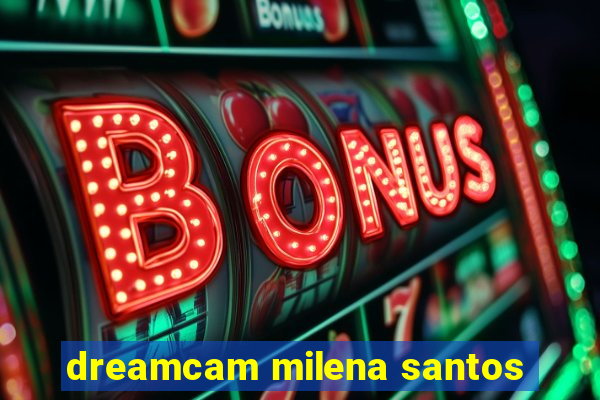 dreamcam milena santos